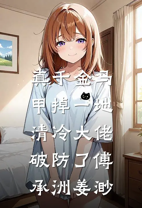 真千金马甲掉一地，清冷大佬破防了傅承洲姜渺