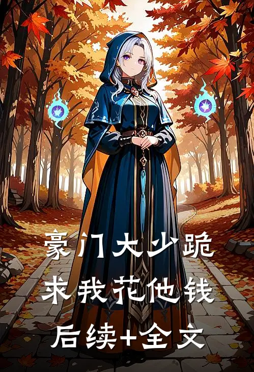 豪门大少跪求我花他钱后续+全文