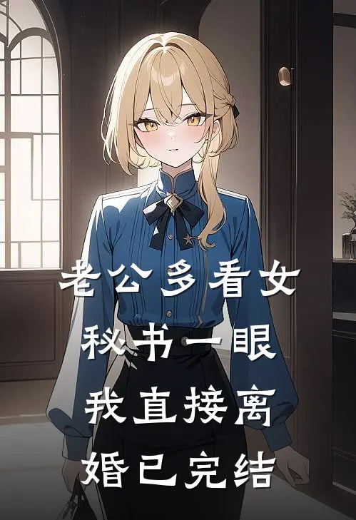老公多看女秘书一眼，我直接离婚已完结