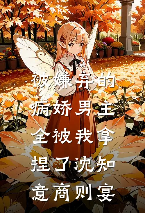 被嫌弃的病娇男主，全被我拿捏了沈知意商则宴