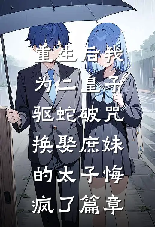 重生后我为二皇子驱蛇破咒，换娶庶妹的太子悔疯了篇章