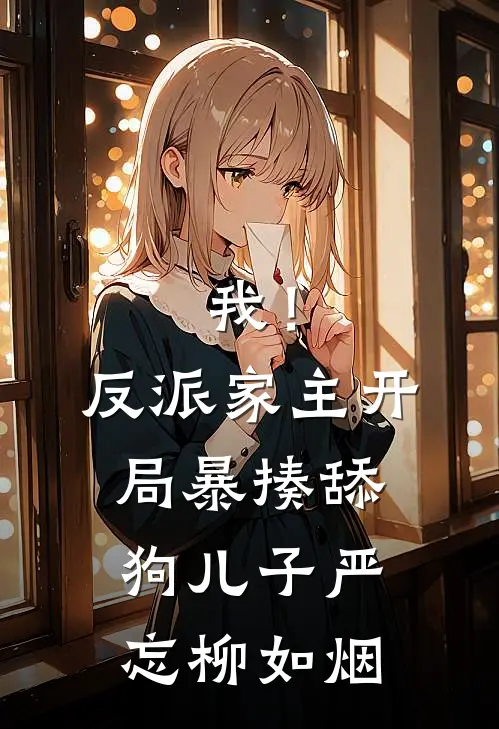 我！反派家主，开局暴揍舔狗儿子严忘柳如烟