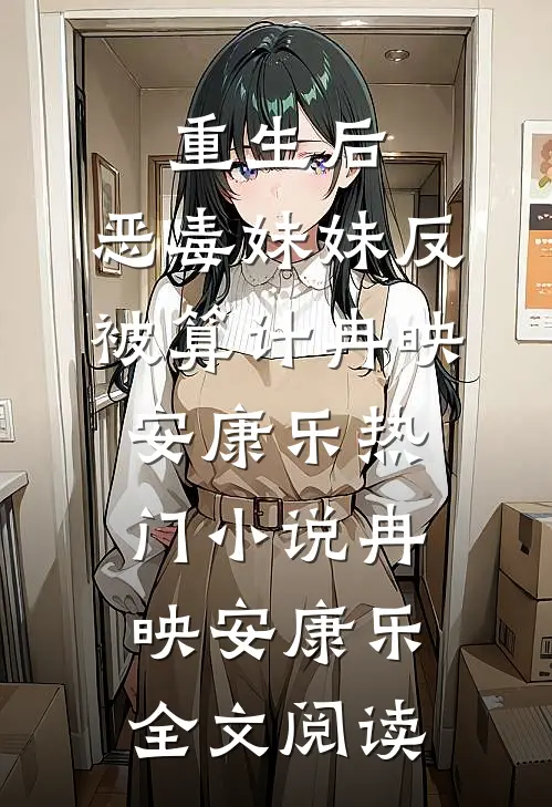 重生后，恶毒妹妹反被算计冉映安康乐热门小说（冉映安康乐）全文阅读