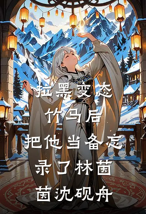 拉黑变态竹马后，把他当备忘录了林茵茵沈砚舟