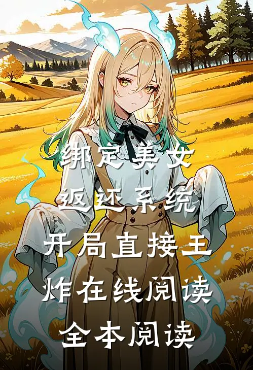 绑定美女返还系统，开局直接王炸在线阅读全本阅读