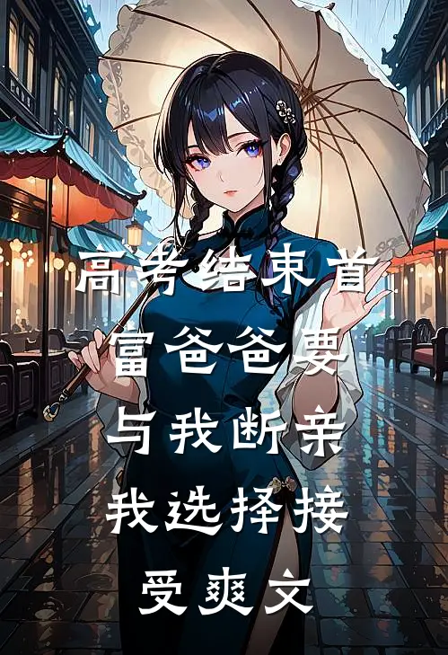 高考结束首富爸爸要与我断亲，我选择接受爽文
