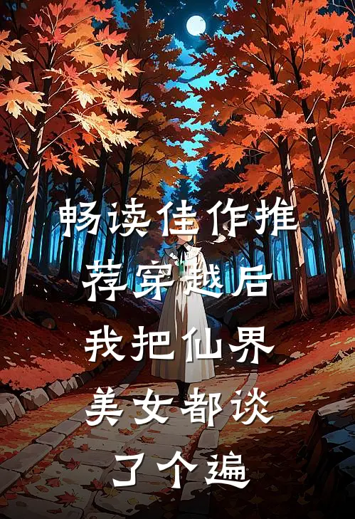 畅读佳作推荐穿越后，我把仙界美女都谈了个遍