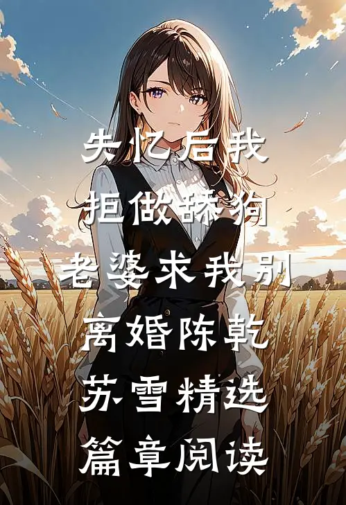 失忆后我拒做舔狗，老婆求我别离婚陈乾苏雪精选篇章阅读