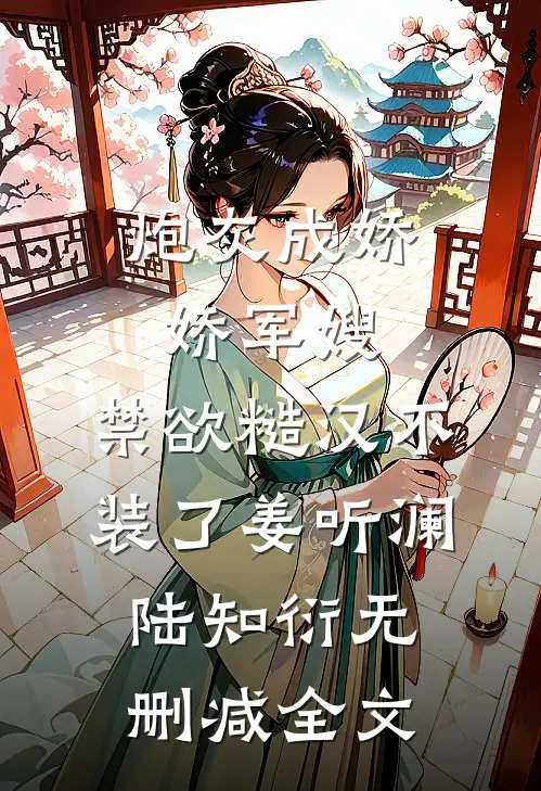 炮灰成娇娇军嫂，禁欲糙汉不装了姜听澜陆知衍无删减全文