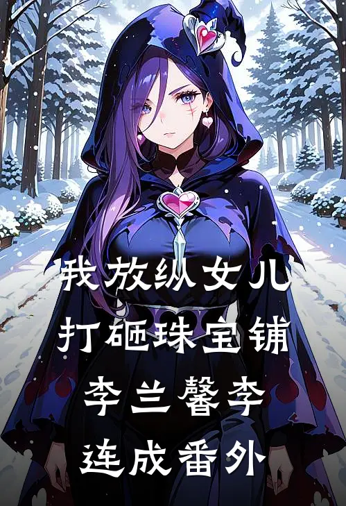 我放纵女儿打砸珠宝铺李兰馨李连成 番外