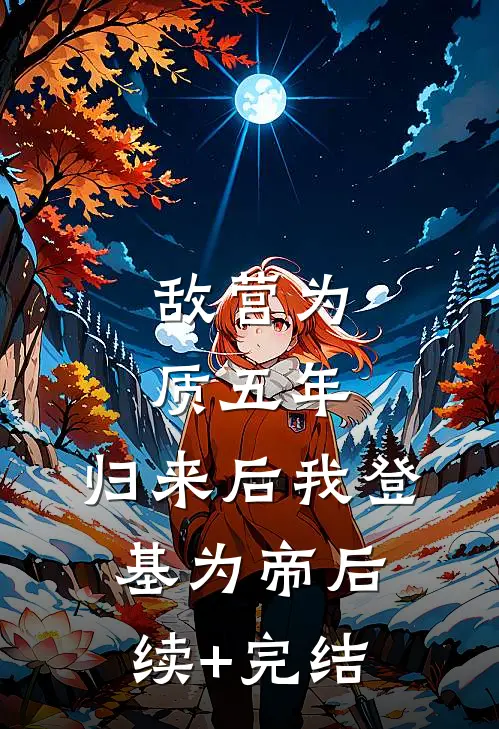敌营为质五年，归来后我登基为帝后续+完结