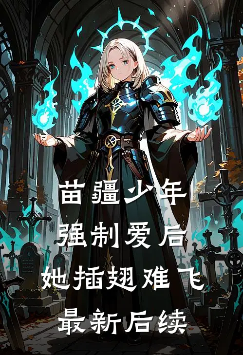 苗疆少年强制爱后，她插翅难飞最新后续