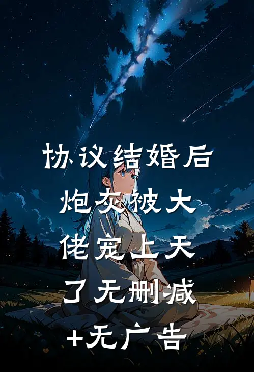 协议结婚后炮灰被大佬宠上天了无删减+无广告