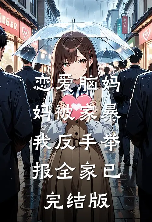 恋爱脑妈妈被家暴，我反手举报全家已完结版