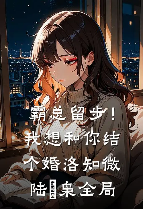 霸总留步！我想和你结个婚洛知微陆璟枭全局