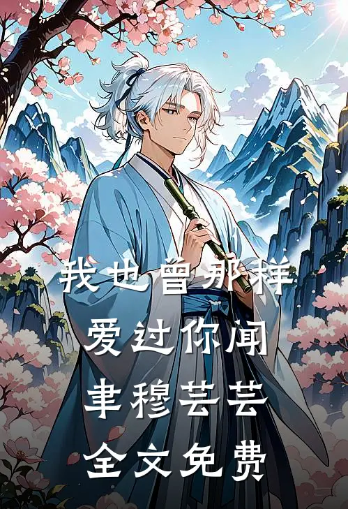我也曾那样爱过你闻聿穆芸芸全文免费