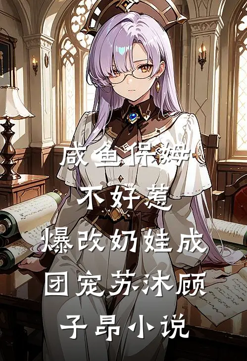 咸鱼保姆不好惹，爆改奶娃成团宠苏沐顾子昂小说