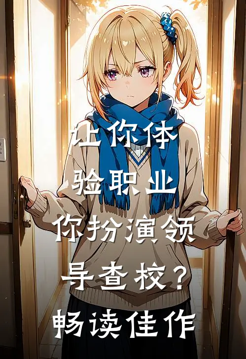 让你体验职业，你扮演领导查校？畅读佳作