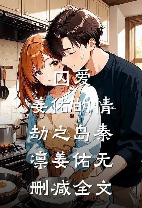 囚爱：姜佑的情劫之岛秦凛姜佑无删减全文