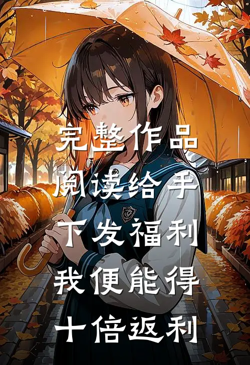 完整作品阅读给手下发福利，我便能得十倍返利