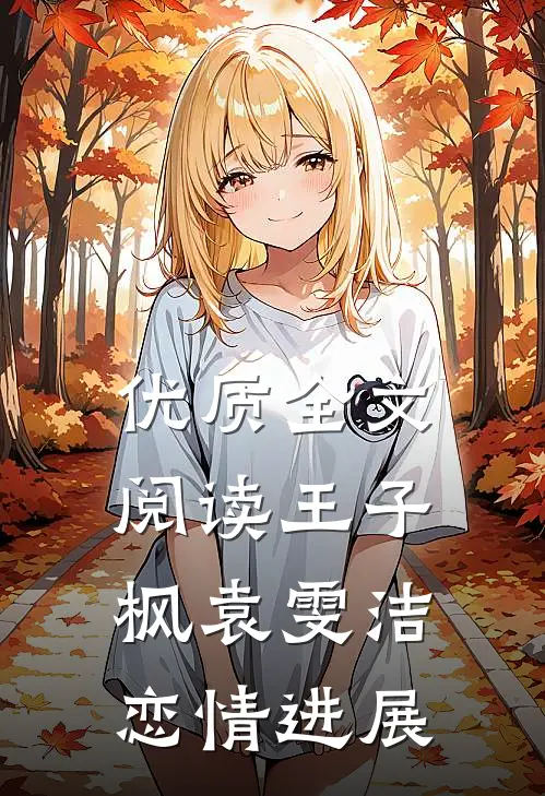 优质全文阅读王子枫袁雯洁恋情进展