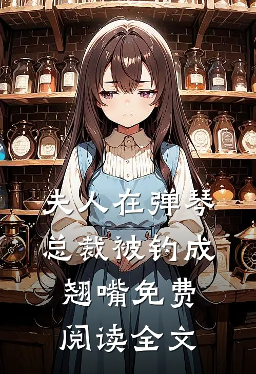夫人在弹琴，总裁被钓成翘嘴免费阅读全文