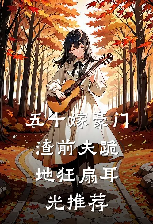 五十嫁豪门，渣前夫跪地狂扇耳光推荐