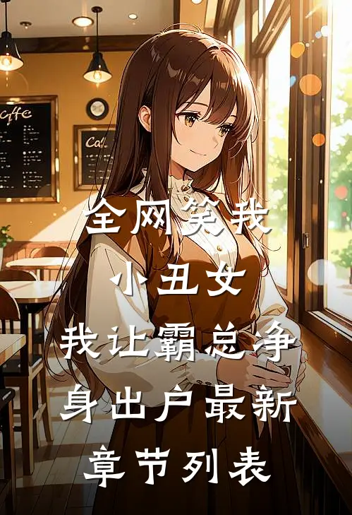 全网笑我小丑女，我让霸总净身出户最新章节列表