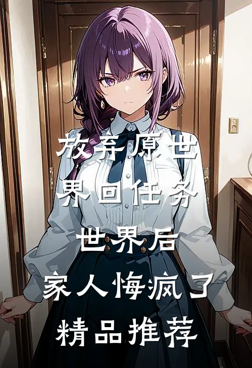 放弃原世界回任务世界后，家人悔疯了精品推荐