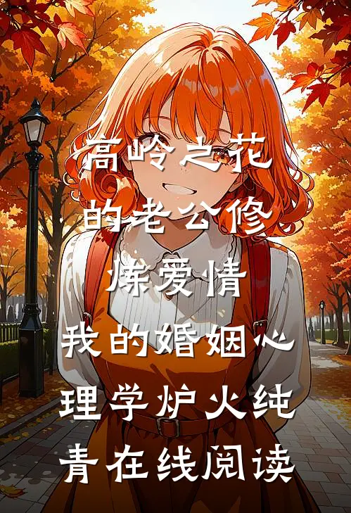高岭之花的老公修炼爱情，我的婚姻心理学炉火纯青在线阅读