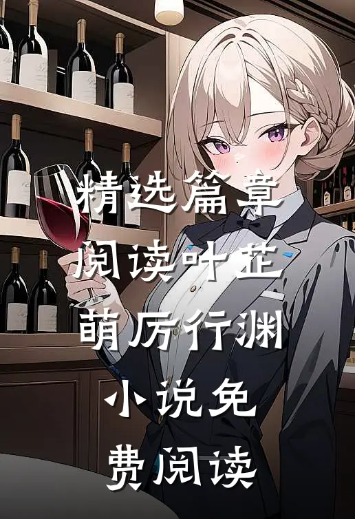 精选篇章阅读叶芷萌厉行渊小说免费阅读