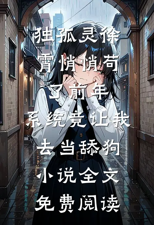 独孤灵徐霄悄悄苟了前年，系统竟让我去当舔狗小说全文免费阅读