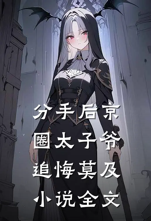 分手后京圈太子爷追悔莫及小说全文