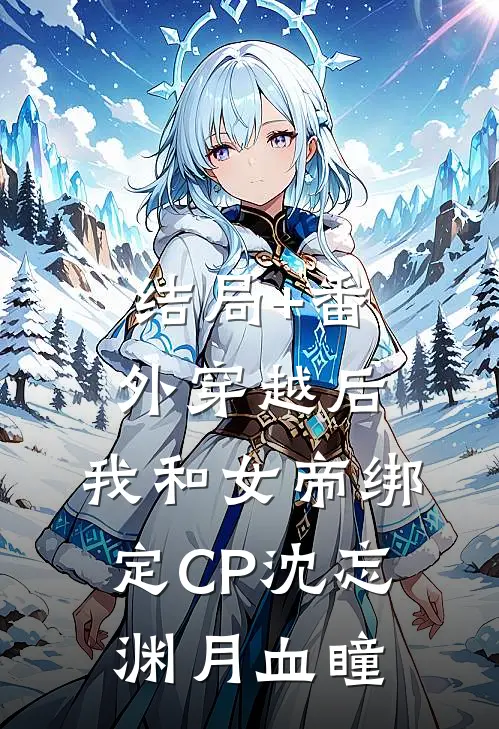 结局+番外穿越后，我和女帝绑定CP沈忘渊月血瞳