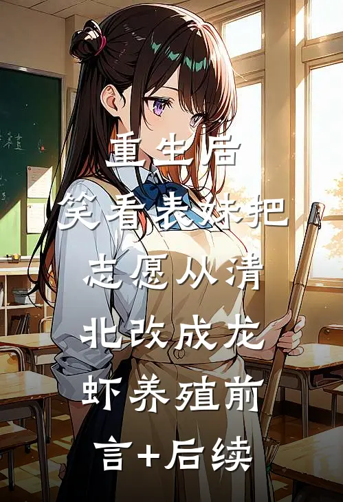 重生后，笑看表妹把志愿从清北改成龙虾养殖前言+后续