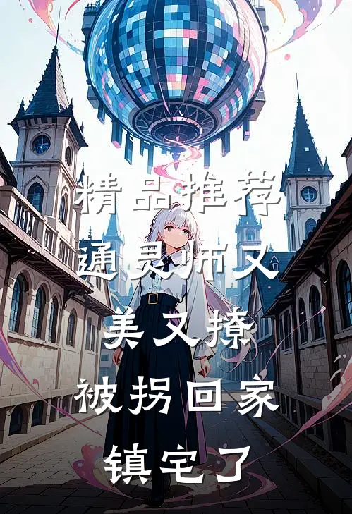 精品推荐通灵师又美又撩，被拐回家镇宅了