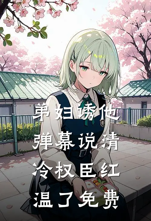 弟妇诱他，弹幕说清冷权臣红温了免费