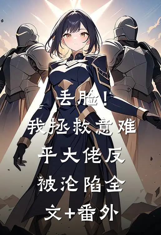 丢脸！我拯救意难平大佬反被沦陷全文+番外