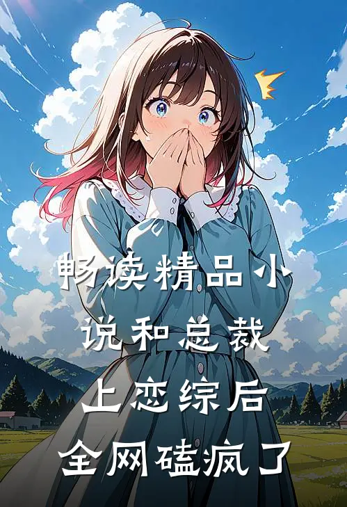 畅读精品小说和总裁上恋综后，全网磕疯了