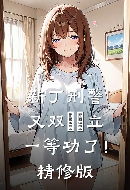 新丁刑警，又双叒叕立一等功了！精修版