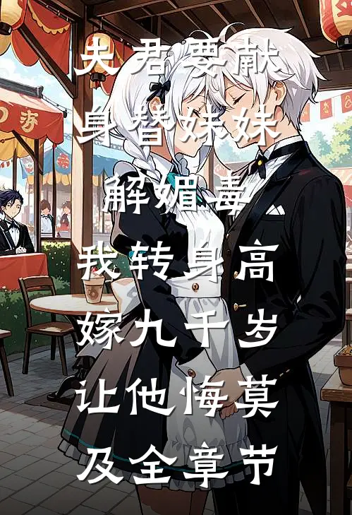 夫君要献身替妹妹解媚毒，我转身高嫁九千岁让他悔莫及全章节