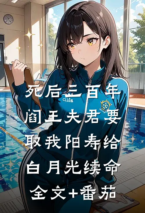 死后三百年，阎王夫君要取我阳寿给白月光续命全文+番茄