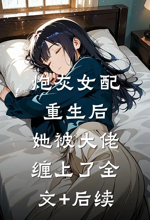 炮灰女配重生后，她被大佬缠上了全文+后续