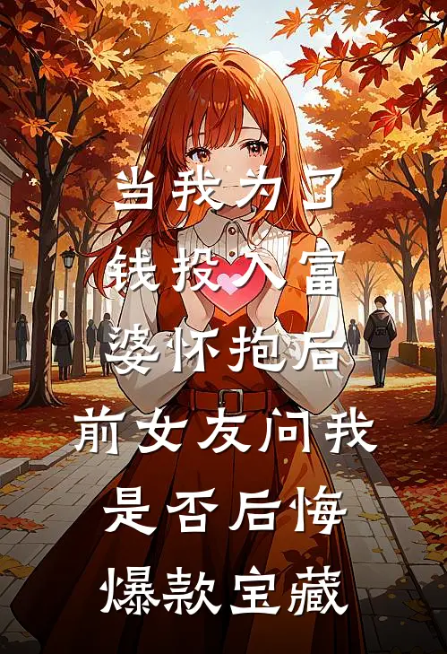 当我为了钱投入富婆怀抱后，前女友问我是否后悔爆款宝藏
