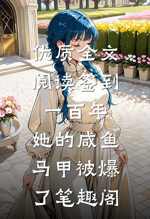 优质全文阅读签到一百年,她的咸鱼马甲被爆了笔趣阁