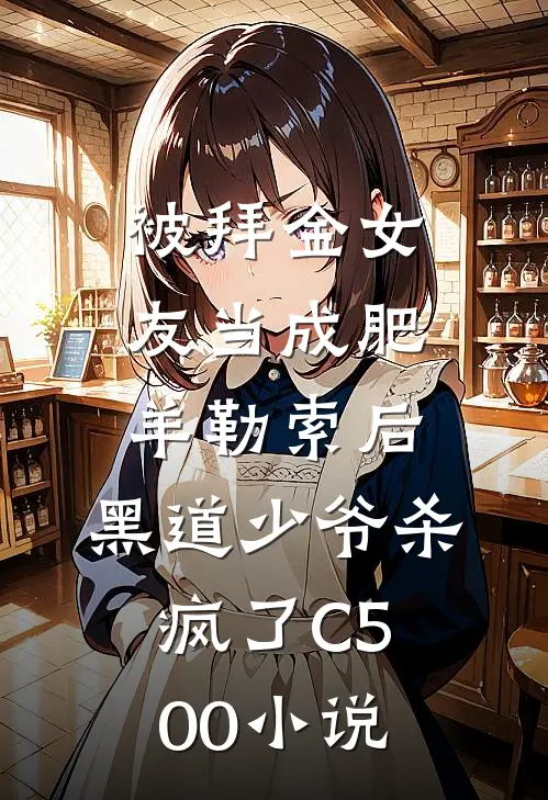 被拜金女友当成肥羊勒索后，黑道少爷杀疯了C500小说