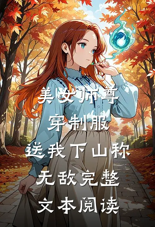 美女师尊穿制服，送我下山称无敌完整文本阅读