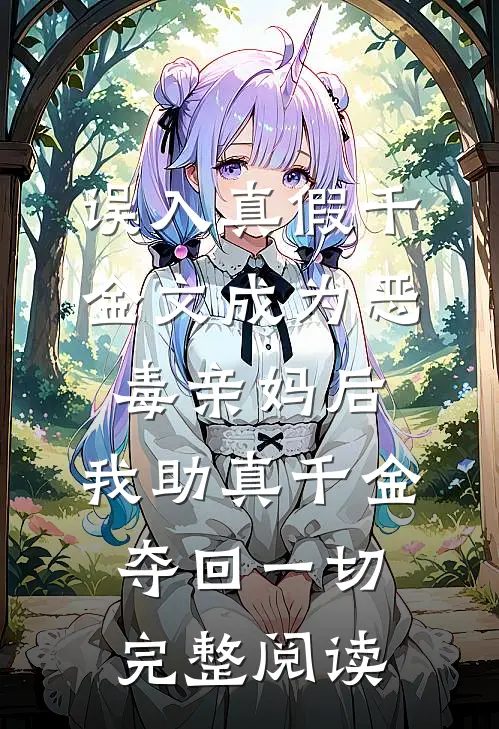 误入真假千金文成为恶毒亲妈后，我助真千金夺回一切完整阅读