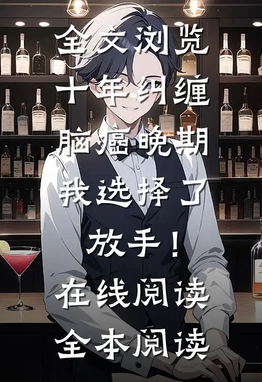 全文浏览十年纠缠：脑癌晚期，我选择了放手！在线阅读全本阅读
