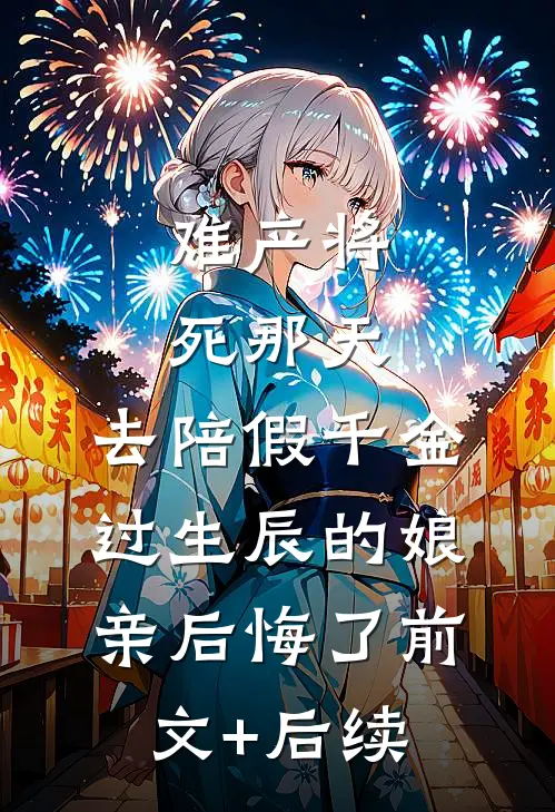 难产将死那天，去陪假千金过生辰的娘亲后悔了前文+后续